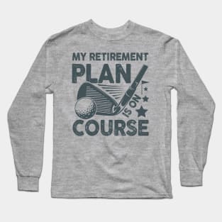 My Retirement Plan is on Course - Golf Long Sleeve T-Shirt